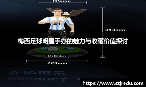 梅西足球明星手办的魅力与收藏价值探讨