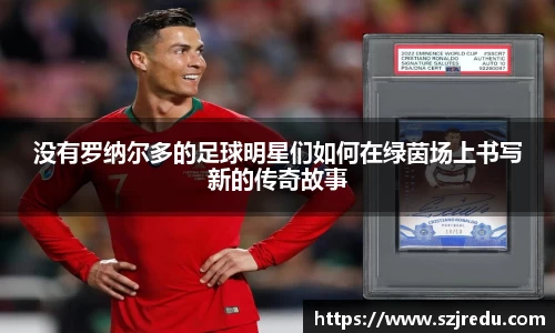没有罗纳尔多的足球明星们如何在绿茵场上书写新的传奇故事