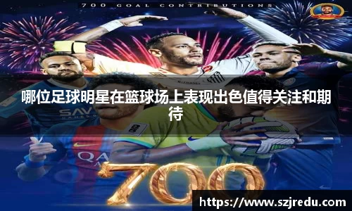 哪位足球明星在篮球场上表现出色值得关注和期待