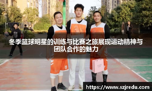 冬季篮球明星的训练与比赛之旅展现运动精神与团队合作的魅力